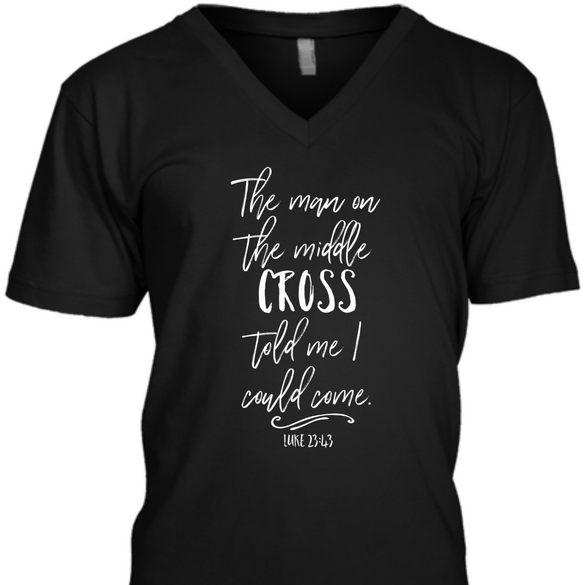 The Man On The Middle Cross Told Me I Could Come Luke 23:43 Bible Verse T-Shirt The Man On The Middle Cross Told Me I Could Come Luke 23:43 Bible Verse T-Shirt