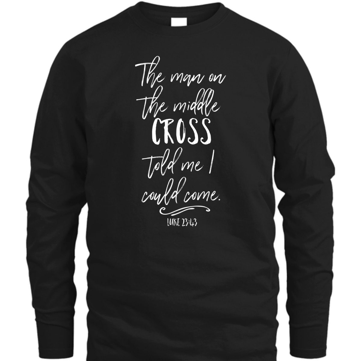 The Man On The Middle Cross Told Me I Could Come Luke 23:43 Bible Verse T-Shirt