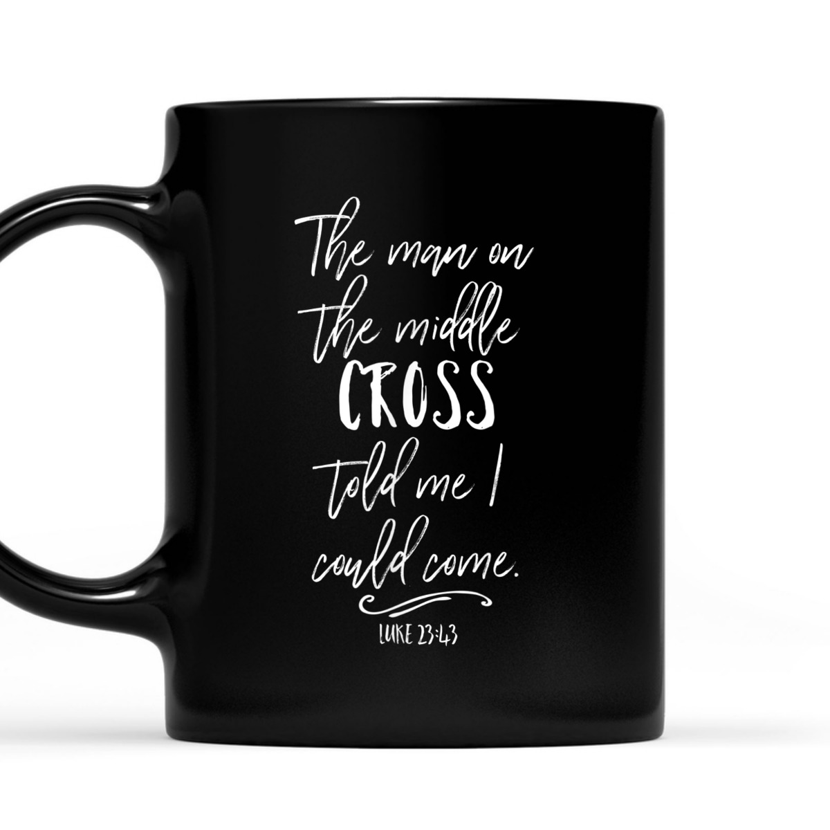 The Man On The Middle Cross Told Me I Could Come Luke 23:43 Bible Verse T-Shirt