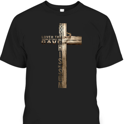 Bible Verse T-Shirt John 316 God So Loved The World The He Gave This Only Son