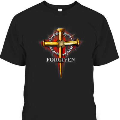 Nails And Crown Of Thorn Jesus Cross Forgiven T-Shirt
