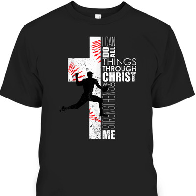 I Can Do All Things Through Christ Philippians 413 Bible Verse T-Shirt Christian Baseball Pitcher