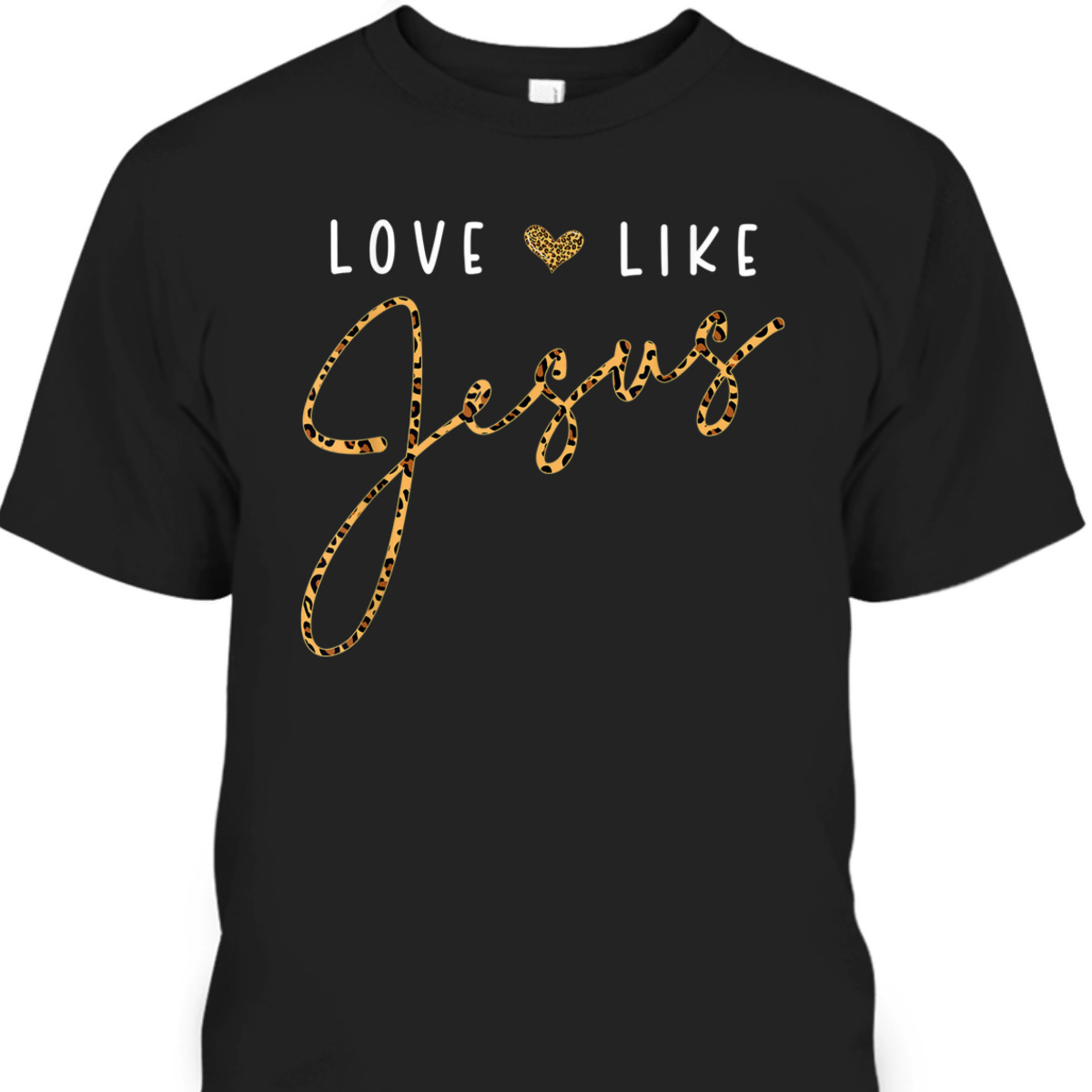 Love Like Jesus T-Shirt Leopard Heart Christian Faith Believers Gift Love Like Jesus T-Shirt Leopard Heart Christian Faith Believers Gift