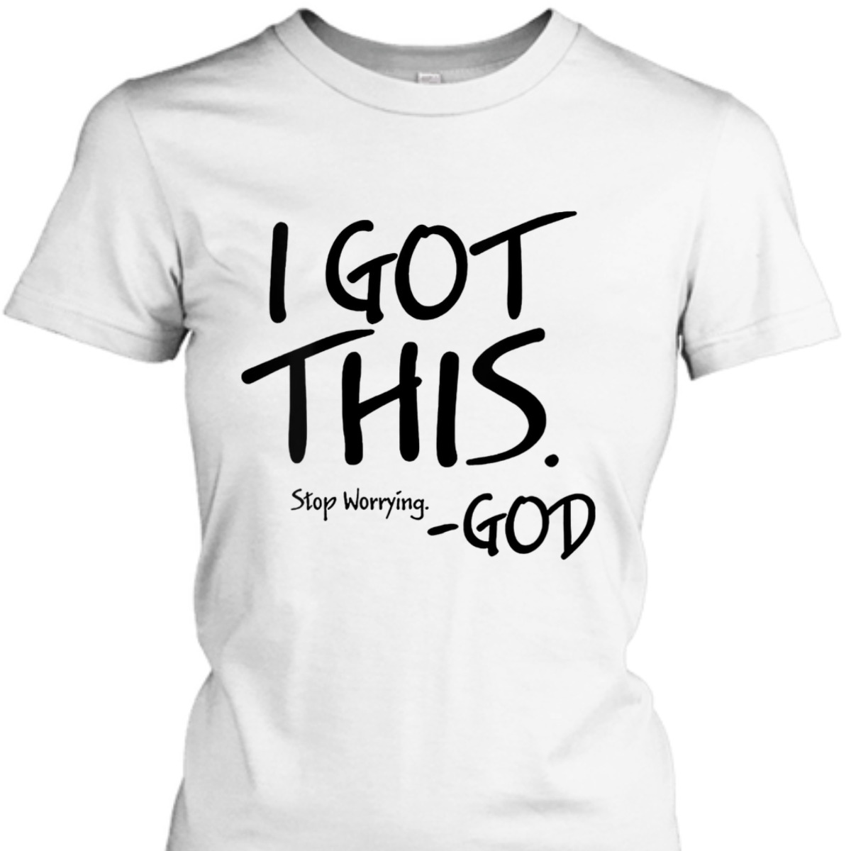 I Got This Stop Worrying God Funny Christian T-Shirt I Got This Stop Worrying God Funny Christian T-Shirt