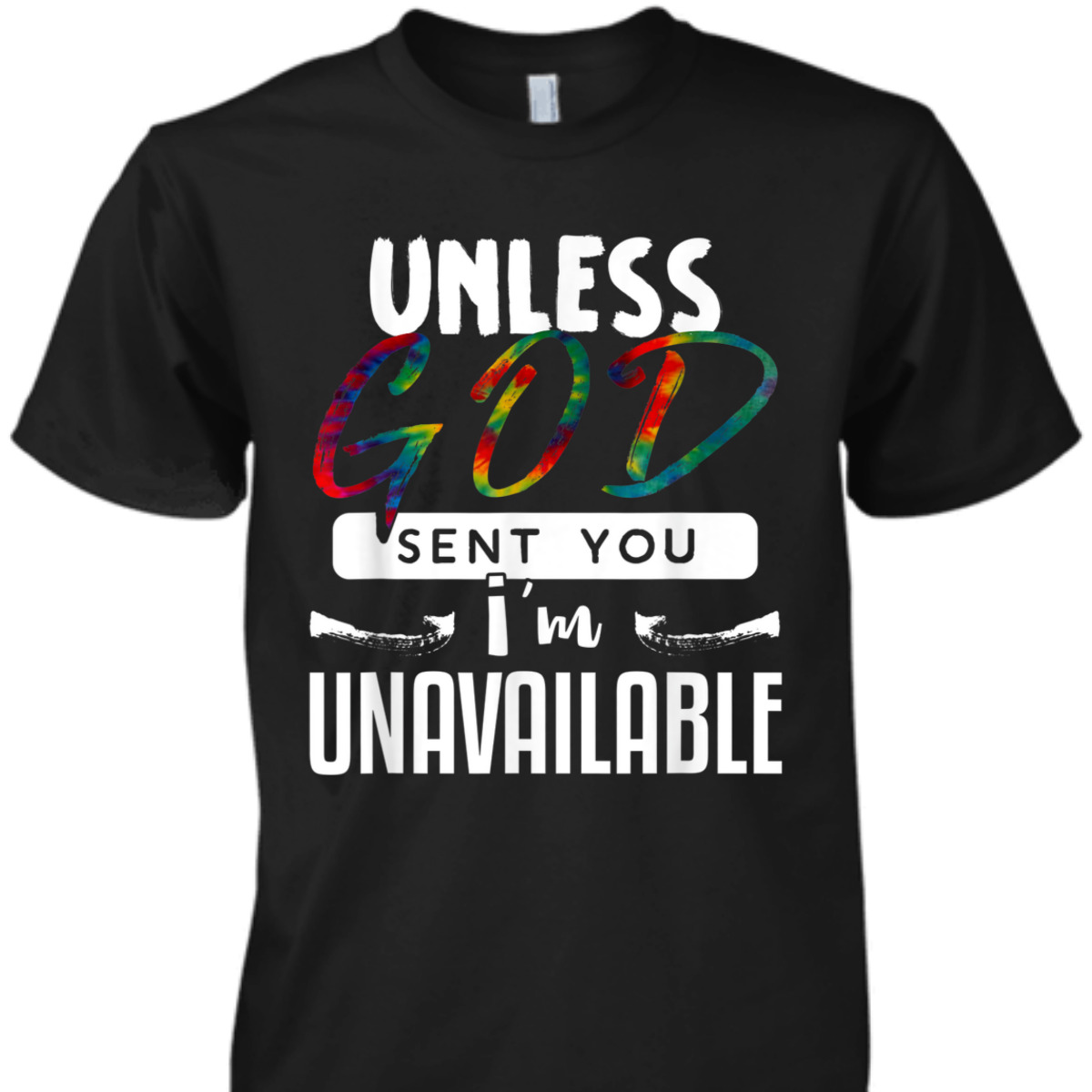 Funny Christian T-Shirt Unless God Sent You, I'm Unavailable Funny Christian T-Shirt Unless God Sent You, I'm Unavailable