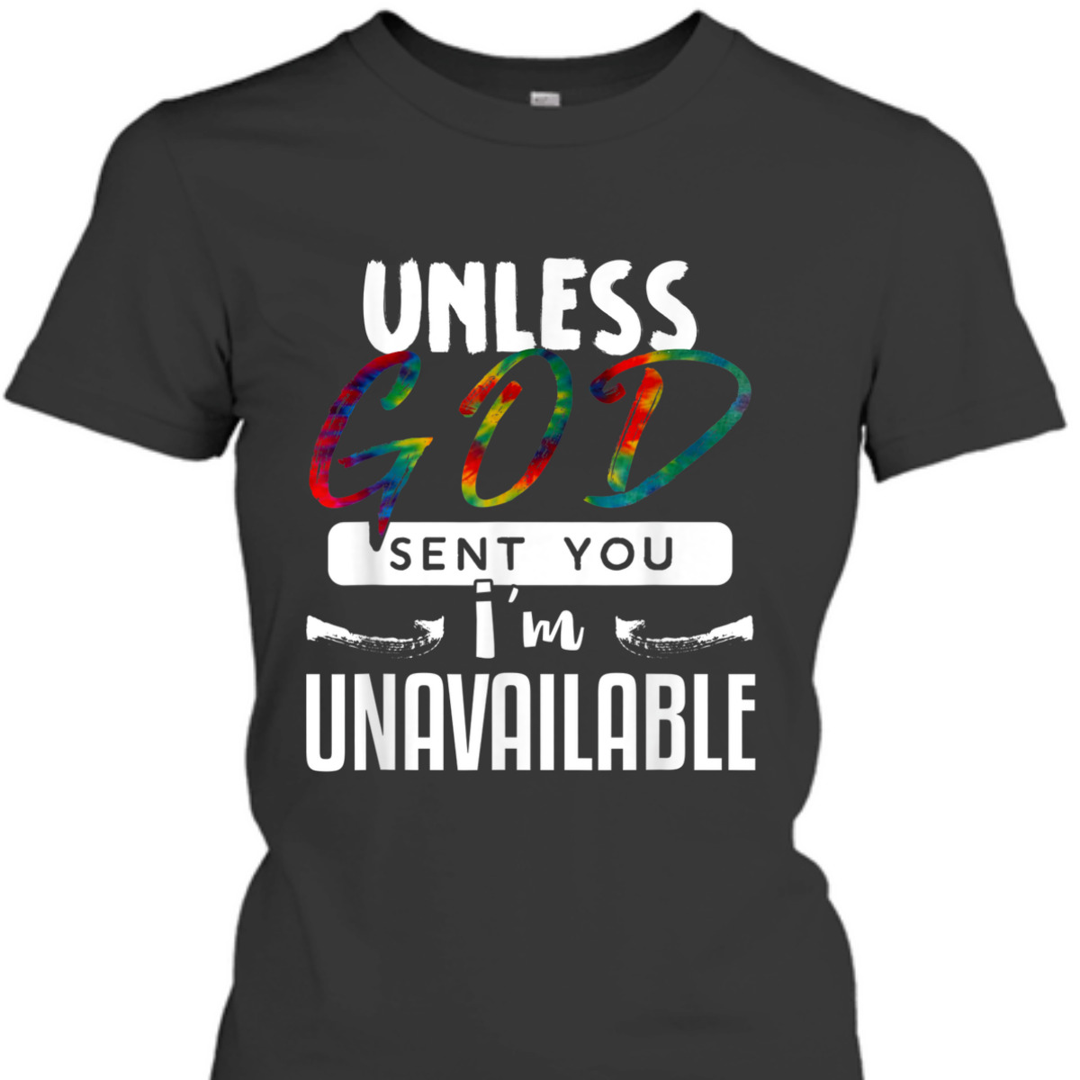 Funny Christian T-Shirt Unless God Sent You, I'm Unavailable Funny Christian T-Shirt Unless God Sent You, I'm Unavailable